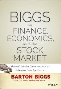 Biggs on Finance, Economics, and the Stock Market : Barton's Market Chronicles from the Morgan Stanley Years