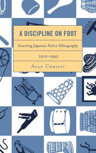 A Discipline on Foot : Inventing Japanese Native Ethnography, 1910–1945