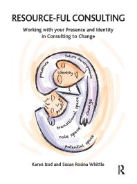 Resource-Ful Consulting : Working with Your Presence and Identity in Consulting to Change