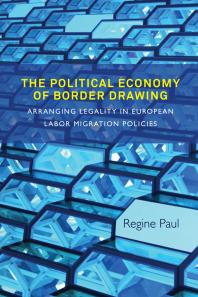 The Political Economy of Border Drawing : Arranging Legality in European Labor Migration Policies