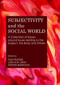 Subjectivity and the Social World : A Collection of Essays around issues relating to the Subject, the Body and Others