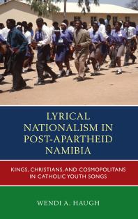 Lyrical Nationalism in Post-Apartheid Namibia : Kings, Christians, and Cosmopolitans in Catholic Youth Songs