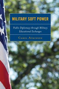 Military Soft Power : Public Diplomacy through Military Educational Exchanges