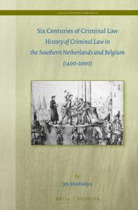 Six Centuries of Criminal Law : History of Criminal Law in the Southern Netherlands and Belgium (1400-2000)