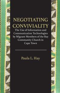 Negotiating Conviviality : The Use of Information and Communication Technologies by Migrant Members of the Bay Community Churc