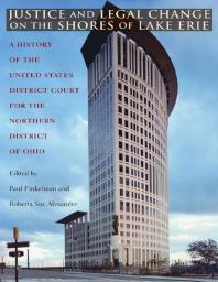 Justice and Legal Change on the Shores of Lake Erie : A History of the United States District Court for the Northern District of Ohio