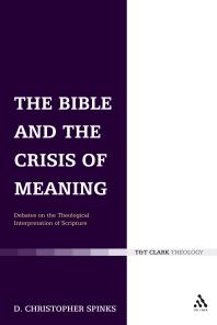 The Bible and the Crisis of Meaning : Debates on the Theological Interpretation of Scripture