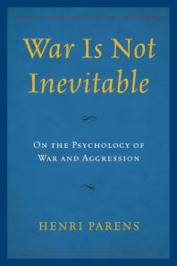 War Is Not Inevitable : On the Psychology of War and Aggression