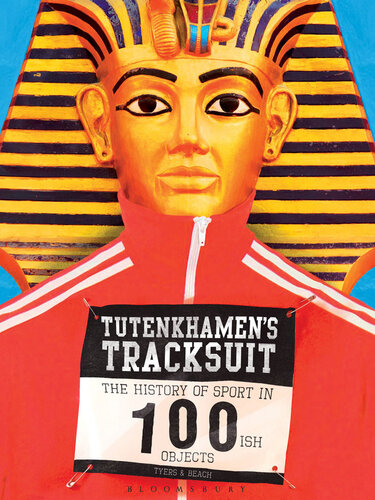 Tutenkhamen's Tracksuit: The History of Sport in 100ish Objects