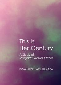 This Is Her Century : A Study of Margaret Walker’s Work