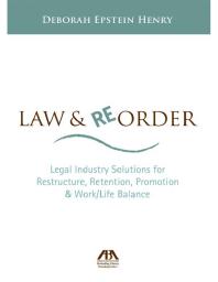 Law and Reorder : Legal Industry Solutions for Restructure, Retention, Promotion and Work/Life Balance