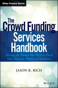 The Crowd Funding Services Handbook : Raising the Money You Need to Fund Your Business, Project, or Invention