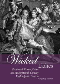 Wicked Ladies : Provincial Women, Crime and the Eighteenth-Century English Justice System