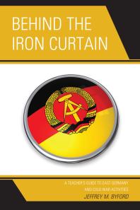 Behind the Iron Curtain : A Teacher's Guide to East Germany and Cold War Activities