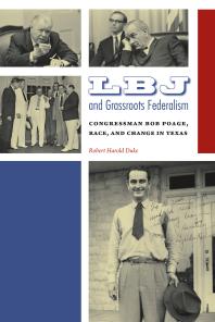 LBJ and Grassroots Federalism : Congressman Bob Poage, Race, and Change in Texas