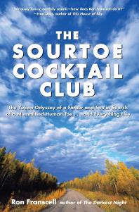 Sourtoe Cocktail Club : The Yukon Odyssey of a Father and Son in Search of a Mummified Human Toe ... and Everything Else