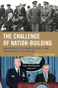 The Challenge of Nation-Building : Implementing Effective Innovation in the U. S. Army from World War II to the Iraq War