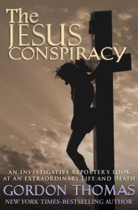 The Jesus Conspiracy : An Investigative Reporter's Look at an Extraordinary Life and Death