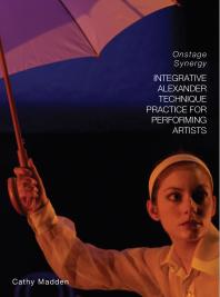 Integrative Alexander Technique Practice for Performing Artists : Onstage Synergy