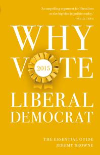 Why Vote Liberal Democrat 2015 : The Essential Guide