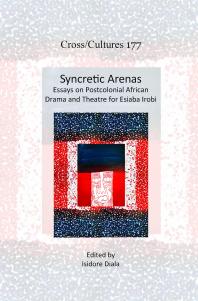 Syncretic Arenas : Essays on Postcolonial African Drama and Theatre for Esiaba Irobi