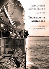 East Central Europe in Exile Volume 1 : Transatlantic Migrations