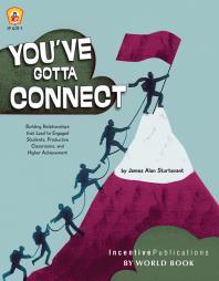 You've Gotta Connect : Building Relationships That Lead to Engaged Students, Productive Classrooms, and Higher Achievement