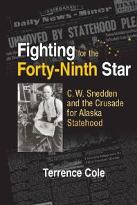 Fighting for the Forty-Ninth Star : C. W. Snedden and the Crusade for Alaska Statehood