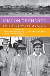 Mission of Change in Southwest Alaska : Conversations with Father René Astruc and Paul Dixon on Their Work with Yup'ik People