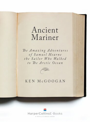 Ancient Mariner: The Amazing Adventures of Samuel Hearne, the Sailor Who Walked to the Arctic Ocean