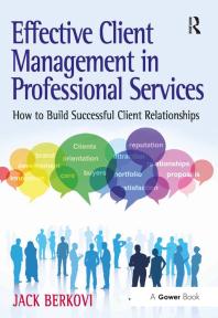 Effective Client Management in Professional Services : How to Build Successful Client Relationships