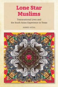 Lone Star Muslims : Transnational Lives and the South Asian Experience in Texas