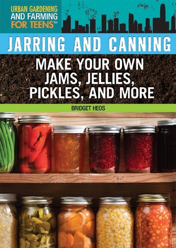 Jarring and Canning: Make Your Own Jams, Jellies, Pickles, and More