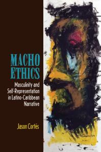 Macho Ethics : Masculinity and Self-Representation in Latino-Caribbean Narrative