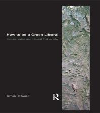 How to Be a Green Liberal : Nature, Value and Liberal Philosophy