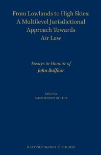 From Lowlands to High Skies: a Multilevel Jurisdictional Approach Towards Air Law : Essays in Honour of John Balfour