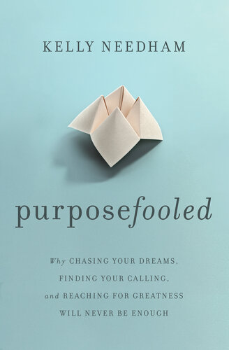 Purposefooled: Why Chasing Your Dreams, Finding Your Calling, and Reaching for Greatness Will Never Be Enough