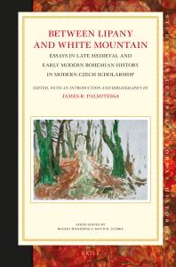 Between Lipany and White Mountain : Essays in Late Medieval and Early Modern Bohemian History in Modern Czech Scholarship