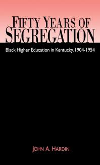 Fifty Years of Segregation : Black Higher Education in Kentucky, 1904-1954