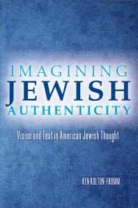 Imagining Jewish Authenticity : Vision and Text in American Jewish Thought