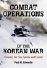 Combat Operations of the Korean War : Ground, Air, Sea, Special and Covert