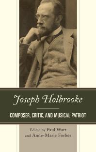 Joseph Holbrooke : Composer, Critic, and Musical Patriot