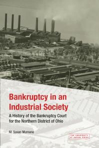 Bankruptcy in an Industrial Society : A History of the Bankruptcy Court for the Northern District of Ohio