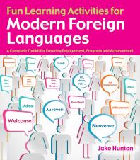 Fun Learning Activities for Modern Foreign Languages : A Complete Toolkit for Ensuring Engagement, Progress and Achievement