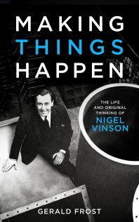 Making Things Happen : The Life and Original Thinking of Nigel Vinson