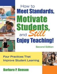 How to Meet Standards, Motivate Students, and Still Enjoy Teaching! : Four Practices That Improve Student Learning