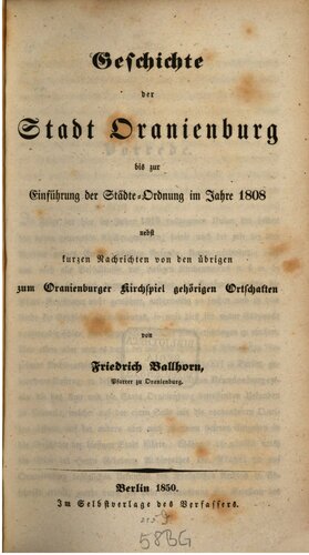 Geschichte der Stadt Oranienburg bis zur Einführung der Städte-Ordnung im Jahre 1808 mit kurzen Nachrichten von den übrigen zum Oranienburger Kirchspiel gehörigen Ortschaften