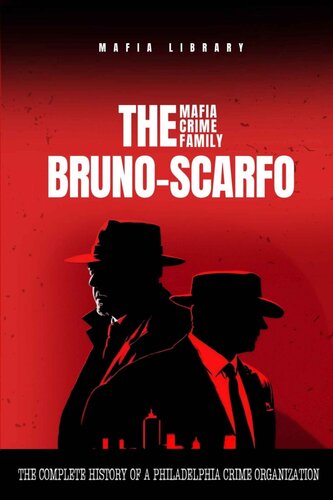 The Bruno-Scarfo Mafia Crime Family: The Complete and Fascinating History of a Philadelphia Criminal Organization