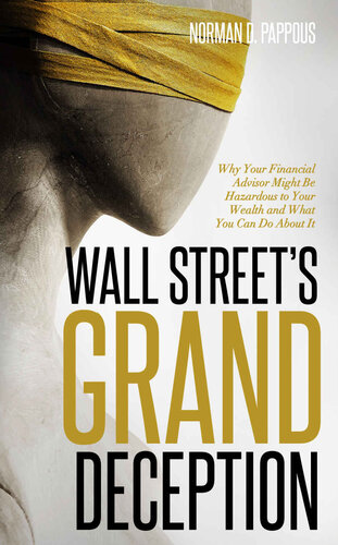 Wall Street's Grand Deception: Why Your Financial Advisor Might be Hazardous to Your Wealth and What You Can Do About It