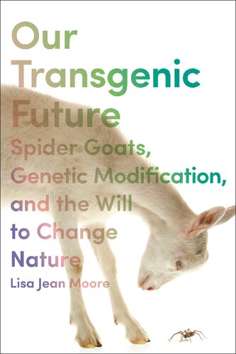 Our Transgenic Future: Spider Goats, Genetic Modification, and the Will to Change Nature